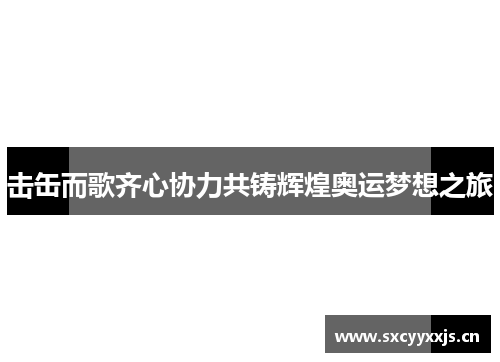 击缶而歌齐心协力共铸辉煌奥运梦想之旅